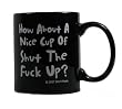 How About a Nice Cup of Shut the F*ck Up? Coffee Mug