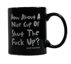 How About a Nice Cup of Shut the F*ck Up? Coffee Mug
