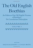 The Old English Boethius: An Edition of the Old English Versions of Boethiuss De Consolatione Philosophiae