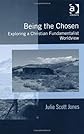 Being the chosen : exploring a Christian fundamentalist worldview