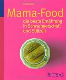 Mama-Food: die beste Ern�hrung in Schwangerschaft und Stillzeit - Anne Iburg