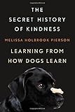 The Secret History of Kindness: Learning from How Dogs Learn