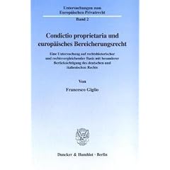 Condictio proprietaria und europ�isches Bereicherungsrecht. Eine Untersuchung auf rechtshistorischer und rechtsvergleichender Basis mit besonderer ... zum Europ�ischen Privatrecht; UEP 2)