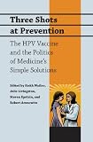 Three shots at prevention : the HPV vaccine and the politics of medicine's simple solutions