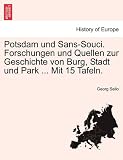 Potsdam und Sans-Souci. Forschungen und Quellen zur Geschichte von Burg, Stadt und Park ... Mit 15 Tafeln. (German Edition)
