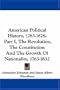 American Political History, 1763-1876: Part I, The Revolution, The Constitution And The Growth Of Nationality, 1763-1832