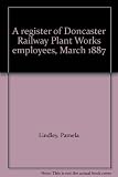 A register of Doncaster Railway Plant Works employees, March 1887. Vol.1, Surnames beginning A-J