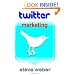 Twitter Marketing: Promote Yourself and Your Business on Earth's Hottest Social Network