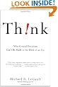 Think!: Why Crucial Decisions Can't Be Made in the Blink of an Eye