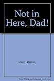 Not in here, Dad!