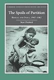 The Spoils of Partition: Bengal and India, 1947-1967 (Cambridge Studies in Indian History and Society)
