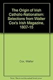 The origin of Irish catholic-nationalism : selections from Walter Cox's 