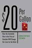 $20 Per Gallon: How the Inevitable Rise in the Price of Gasoline Will Change Our Lives for the Better