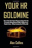 Your HR Goldmine: How to Turn Your Human Resources Know-How Into a Lucrative Second Income & Make A Difference in People's Lives...Without Leaving Your HR Day Job!
