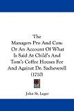 The Managers Pro And Con: Or An Account Of What Is Said At Child's And Tom's Coffee Houses For And Against Dr. Sacheverell (1710)