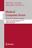 Medical computer vision : large data in medical imaging : third international MICCAI workshop, MCV 2013, Nagoya, Japan, September 26, 2013 : revised selected papers