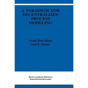 A Paradigm for Decentralized Process Modeling (The Springer International Series in Engineering and Computer Science)