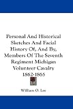 Personal And Historical Sketches And Facial History Of, And By, Members Of The Seventh Regiment Michigan Volunteer Cavalry 1862-1865