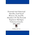 Personal And Historical Sketches And Facial History Of, And By, Members Of The Seventh Regiment Michigan Volunteer... by William O. Lee