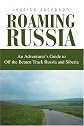 Roaming Russia: An Adventurer's Guide to Off the Beaten Track Russia and Siberia