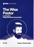 The wise pastor : learning from Gregory the Great's 'pastoral rule'