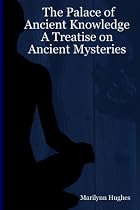 The Palace Of Ancient Knowledge: A Treatise On Ancient Mysteries