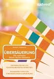 Übersäuerung die optimale Säure-Basen-Balance: Übersäuerung und Folgekrankheiten vermeiden Die besten Tipps für eine basenreiche Ernährung