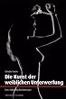 Die Kunst der weiblichen Unterwerfung: Eine Anleitung f�r Einsteiger