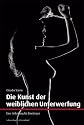 Die Kunst der weiblichen Unterwerfung: Eine Anleitung f&uuml;r Einsteiger