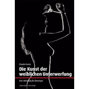 Die Kunst der weiblichen Unterwerfung: Eine Anleitung f�r Einsteiger