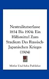 Produkt-Bild: Neutralitatserlasse 1854 Bis 1904: Ein Hilfsmittel Zum Studium Des Russisch-Japanischen Krieges (1904)