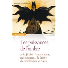 Les puissances de l'ombre : Juifs, j�suites, francs-ma�ons, r�actionnaires... la th�orie du complot dans les textes