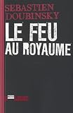 Le feu au royaume par Sébastien Doubinsky Le feu au royaume par Doubinsky