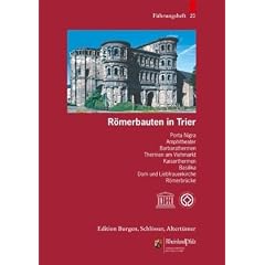 R�merbauten in Trier: Porta Nigra, Basilika, Amphitheater, Barbarathermen, Thermen am Viehmarkt, Kaiserthermen, Basilika, Dom und Liebfrauenkirche, R�merbr�cke