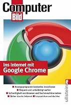Ins Internet mit Google Chrome: Anzeigeprogramm kostenlos installieren. Bequem und unbelästigt surfen. Schnelligkeit von Browser und Suchmaschine ... durchs Internet. Lesezeichen und Archive