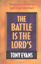 The Battle Is the Lord's: Waging Victorious Spiritual Warfare