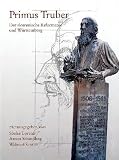 Produkt-Bild: Primus Truber 1508 - 1586: Der slowenische Reformator und W&uuml;rttemberg. Ver&ouml;ffentlichungen der Kommission f&uuml;r geschichtliche Landeskunde in Baden-W&uuml;rttemberg, Reihe B: Forschungen 181
