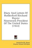 Diary And Letters Of Rutherford Birchard Hayes: Nineteenth President Of The United States (1922)