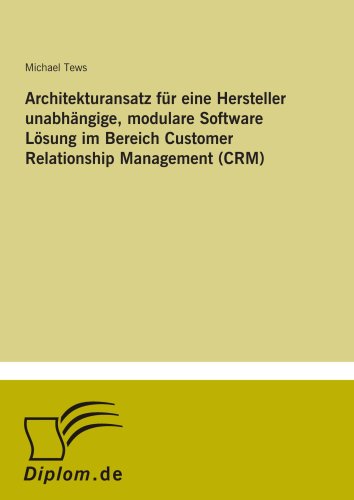 Architekturansatz für eine Hersteller unabhängige, modulare Software Lösung im Bereich Customer Relationship Management (CRM) (German Edition)