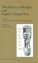 The Physics of Multiply and Highly Charged Ions: Volume 1: Sources, Applications and Fundamental Processes