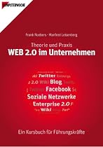 WEB 2.0 im Unternehmen: Theorie & Praxis - Ein Kursbuch f&uuml;r F&uuml;hrungskr&auml;fte