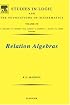 Relation Algebras, Volume 150 (Studies in Logic and the Foundations of Mathematics)
