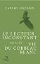 Le lecteur inconstant suivi de Vie du corbeau blanc