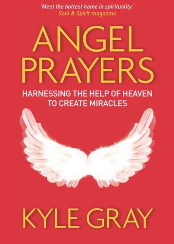 Angel Prayers: Harnessing the Help of Heaven to Create Miracles