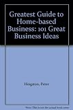 The greatest guide to home-based business : 101 great business ideas plus how to work from home