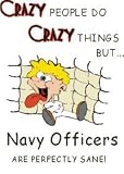 CRAZY PEOPLE DO CRAZY THINGS BUT Navy Officers ARE PERFECTLY SANE! Mug (Various Sizes & Colors Available)