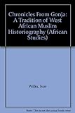 Chronicles from Gonja : a tradition of West African Muslim historiography