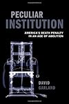 Peculiar Institution: America's Death Penalty in an Age of Abolition