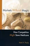 Markets Without Magic: How Competition Might Save Medicare (AEI Studies)