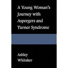 A Young Woman's Journey With Asperger's and Turner Syndrome by Ashley Whitaker